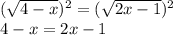 ( \sqrt{4-x})^2= (\sqrt{2x-1} )^2
\\4-x=2x-1