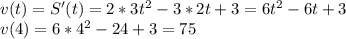 v(t)=S'(t)=2*3t^2-3*2t+3=6t^2-6t+3
\\v(4)=6*4^2-24+3=75