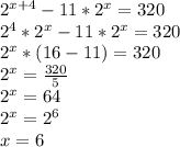 2^{x+4}-11*2^x=320
\\2^4*2^x-11*2^x=320
\\2^x*(16-11)=320
\\2^x= \frac{320}{5}
\\2^x=64
\\2^x=2^6
\\x=6