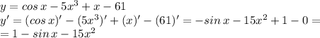 y = cos\,x - 5x^3 + x - 61\\
y' = (cos\,x)' - (5x^3)' + (x)' - (61)' = -sin\,x - 15x^2 + 1 - 0 =\\
= 1 - sin\,x - 15x^2
