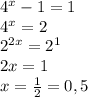4^x-1=1
\\4^x=2
\\2^{2x}=2^1
\\2x=1
\\x= \frac{1}{2}=0,5