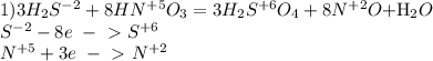 1)3H_2S^{-2}+8HN^{+5}O_3=3H_2S^{+6}O_4+8N^{+2}O+$H_2O \\S^{-2}-8e\ -\ \textgreater \ S^{+6}
\\N^{+5}+3e\ -\ \textgreater \ N^{+2}