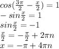 cos( \frac{3\pi}{2}- \frac{x}{2} )=1
\\-sin\frac{x}{2}=1
\\ sin\frac{x}{2}=-1
\\ \frac{x}{2} =- \frac{\pi}{2}+2\pi n
\\x=-\pi+4\pi n