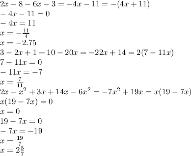 2x-8-6x-3=-4x-11=-(4x+11) \\ -4x-11=0 \\ -4x=11 \\ x= -\frac{11}{4} \\ x=-2.75 \\ 
3-2x+1+10-20x=-22x+14=2(7-11x) \\ 7-11x=0 \\ -11x=-7 \\ x= \frac{7}{11} \\ 
2x- x^{2} +3x+14x-6 x^{2} =-7 x^{2} +19x=x(19-7x) \\ x(19-7x)=0 \\ x=0 \\ 19-7x=0 \\ -7x=-19 \\ x= \frac{19}{7} \\ x=2 \frac{5}{7}