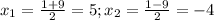 x_{1} = \frac{1+9}{2} =5; 
 x_{2} = \frac{1-9}{2} = -4