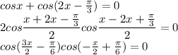 cosx+cos(2x-\frac{\pi}{3})=0\\
2cos\dfrac{x+2x-\frac{\pi}{3}}{2}cos\dfrac{x-2x+\frac{\pi}{3}}{2}=0\\
cos( \frac{3x}{2}- \frac{\pi}{6})cos( -\frac{x}{2}+ \frac{\pi}{6})=0\\

