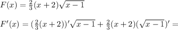 F(x)= \frac{2}{3} (x+2) \sqrt{x-1}\\\\ F'(x)= (\frac{2}{3} (x+2))' \sqrt{x-1} + \frac{2}{3} (x+2) (\sqrt{x-1})'=\\ 
