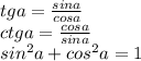 tga= \frac{sina}{cosa} 
\\ctga= \frac{cosa}{sina} 
\\sin^2a+cos^2a=1