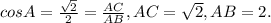 cosA = \frac{ \sqrt{2} }{2} = \frac{AC}{AB} , AC= \sqrt{2}, AB=2.
