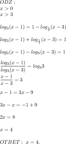 ODZ: \\ 
x \ \textgreater \ 0 \\ 
x \ \textgreater \ 3 
\\ \\ log_3(x - 1) = 1 - log_{ \frac{1}{3}}(x - 3) \\ \\
log_3(x - 1) + log_{ \frac{1}{3}}(x - 3) = 1 \\ \\ 
log_3(x - 1) - log_3(x - 3) = 1 \\ \\ 
 \dfrac{log_3(x - 1)}{log_3(x - 3)} = log_33 \\ \\ 
 \dfrac{x - 1}{x - 3 } = 3 \\ \\ 
x - 1 = 3x - 9 \\ \\ 
3x - x = -1 + 9 \\ \\ 
2x = 8 \\ \\ 
x = 4 \\ \\
OTBET: \ x = 4.