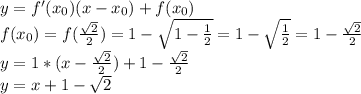 y=f'(x_0)(x-x_0)+f(x_0)\\ f(x_0)=f( \frac{ \sqrt{2} }{2} )=1- \sqrt{1- \frac{1}{2} } =1-\sqrt{\frac{1}{2} } =1- \frac{ \sqrt{2} }{2} \\
y=1*(x-\frac{ \sqrt{2} }{2})+1-\frac{ \sqrt{2} }{2}\\ y=x+1- \sqrt{2}