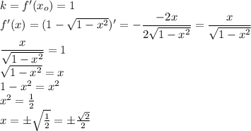 k=f'(x_o)=1\\
f'(x)=(1- \sqrt{1-x^2} )'=- \dfrac{-2x}{2\sqrt{1-x^2} } =\dfrac{x}{\sqrt{1-x^2} } \\
\dfrac{x}{\sqrt{1-x^2} } =1\\ \sqrt{1-x^2}=x\\ 1-x^2=x^2\\ x^2= \frac{1}{2}\\ x=\б \sqrt{ \frac{1}{2} }= \б \frac{ \sqrt{2} }{2}