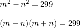 m^2 - n^2 = 299 \\ \\ 
(m - n)(m + n) = 299