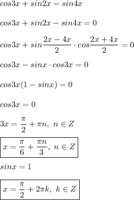cos3x + sin2x = sin4x \\ \\ 
cos3x + sin2x - sin4x = 0 \\ \\ 
cos3x + sin \dfrac{2x - 4x}{2} \cdot cos \dfrac{2x + 4x}{2} = 0 \\ \\ 
cos3x - sinx \cdot cos3x = 0 \\ \\ 
cos3x(1 - sinx) = 0 \\ \\ 
cos3x = 0 \\ \\ 
3x = \dfrac{ \pi }{2} + \pi n, \ n \in Z \\ \\ 
\boxed{x = \dfrac{ \pi }{6} + \dfrac{ \pi n}{3} , \ n \in Z} \\ \\ 
sinx = 1 \\ \\ 
\boxed{x = \dfrac{ \pi }{2} + 2 \pi k, \ k \in Z}