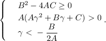 \begin{cases} & \text{ } B^2-4AC \geq 0 \\ & \text{ } A(A\gamma^2+B\gamma+C)\ \textgreater \ 0 \\ & \text{ } \gamma\ \textless \ - \dfrac{B}{2A} \end{cases}.