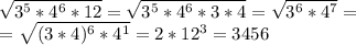 \sqrt{3^5*4^6*12} = \sqrt{3^5*4^6*3*4} = \sqrt{3^6*4^7} =

= \sqrt{(3*4)^6*4^1} =2*12^3=3456