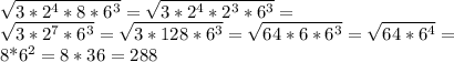 \sqrt{3*2^4*8*6^3} = \sqrt{3*2^4*2^3*6^3} =

 \sqrt{3*2^7*6^3}= \sqrt{3*128*6^3} = \sqrt{64*6*6^3} = \sqrt{64*6^4} =

8*6^2=8*36=288

