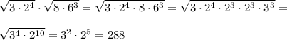 \sqrt{3 \cdot 2^4} \cdot \sqrt{8 \cdot 6^3} = \sqrt{3 \cdot 2^4 \cdot 8 \cdot 6^3} = \sqrt{3 \cdot 2^4 \cdot 2^3 \cdot 2^3 \cdot 3^3} = \\ \\
 \sqrt{3^4 \cdot 2^{10}} = 3^2 \cdot 2^5 = 288