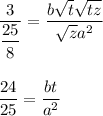 \dfrac{3}{ \dfrac{25}{8} } = \dfrac{b \sqrt{t} \sqrt{tz} }{ \sqrt{z}a^2 } \\ \\ \\
 \dfrac{24}{25} = \dfrac{bt}{a^2} 
