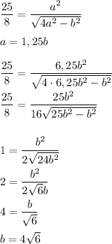 \dfrac{25}{8} = \dfrac{a^2}{ \sqrt{4a^2 - b^2} } \\ \\ 
a = 1,25b \\ \\ 
 \dfrac{25}{8} = \dfrac{6,25b^2}{ \sqrt{4 \cdot 6,25b^2 - b^2 } } \\ \\ 
 \dfrac{25}{8} = \dfrac{25b^2}{16 \sqrt{25b^2 - b^2} } \\ \\ \\ 
1 = \dfrac{b^2}{2 \sqrt{24b^2} } \\ \\ 
2 = \dfrac{b^2}{2 \sqrt{6}b } \\ \\ 
4 = \dfrac{b}{ \sqrt{6} } \\ \\ 
b = 4 \sqrt{6}