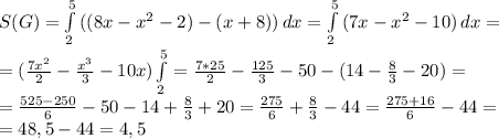 S(G)= \int\limits^5_2 {((8x-x^2-2)-(x+8))} \, dx =\int\limits^5_2 {(7x-x^2-10)} \,dx=
\\= (\frac{7x^2}{2} - \frac{x^3}{3} -10x)\int\limits^5_2= \frac{7*25}{2} - \frac{125}{3}-50-(14- \frac{8}{3} -20)= 
\\=\frac{525-250}{6} -50-14+ \frac{8}{3} +20= \frac{275}{6}+ \frac{8}{3} -44= \frac{275+16}{6} -44=
\\=48,5-44=4,5