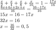 \frac{x}{2}+ \frac{x}{4} + \frac{x}{8}+ \frac{x}{16} =1- \frac{17x}{16} 
\\ \frac{8x+4x+2x+x}{16}= \frac{16-17x}{16} 
\\15x=16-17x
\\32x=16
\\x= \frac{16}{32} =0,5