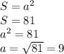 S=a^2
\\S=81
\\a^2=81
\\a=\sqrt{81}=9