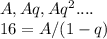 A, Aq, Aq^2....\\
16 = A/(1-q)\\\\
