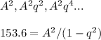 A^2, A^2q^2, A^2q^4...\\\\
153.6 = A^2/(1-q^2)
