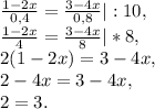 \frac{1-2x}{0,4}= \frac{3-4x}{0,8}|:10, \\ 
\frac{1-2x}{4}= \frac{3-4x}{8}|*8, \\ 
2(1-2x)=3-4x, \\ 
2-4x=3-4x, \\ 
2=3.