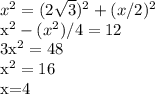 x^{2} =(2 \sqrt{3})^{2}+(x/2)^{2} 

x^{2}-(x^{2})/4=12

3x^{2}=48

x^{2}=16

x=4