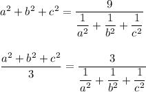 a^2 + b^2 + c^2 = \dfrac{9}{ \dfrac{1}{a^2} + \dfrac{1}{b^2}+ \dfrac{1}{c^2}} \\ \\ \\
 \dfrac{a^2 + b^2 + c^2}{3} = \dfrac{3}{ \dfrac{1}{a^2} + \dfrac{1}{b^2}+ \dfrac{1}{c^2}}