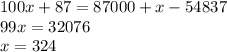 100x+87 = 87000+x-54837\\
99x = 32076\\
x = 324