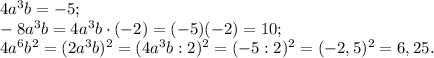 4a^3b=-5;\\
-8a^3b=4a^3b\cdot(-2)=(-5)(-2)=10;\\
4a^6b^2=(2a^3b)^2=(4a^3b:2)^2=(-5:2)^2=(-2,5)^2=6,25.