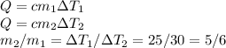 Q = cm_1\Delta T_1\\
Q = cm_2\Delta T_2\\
m_2/m_1 = \Delta T_1/\Delta T_2 = 25/30 = 5/6
