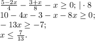 \frac{5-2x}{4}-\frac{3+x}{8}-x\ge0;\,|\cdot 8\\
10-4x-3-x-8x\ge0;\\
-13x\ge-7;\\
x\le\frac{7}{13}.