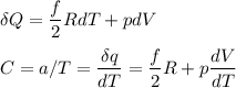 \displaystyle
\delta Q = \frac{f}{2}RdT + p dV\\\\
C = a/T =\frac{\delta q}{dT} = \frac{f}{2}R+p\frac{dV}{dT}