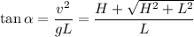 \displaystyle
\tan\alpha = \frac{v^2}{gL} = \frac{H+\sqrt{H^2+L^2}}{L}