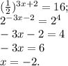 ( \frac{1}{2})^{3x+2} =16; \\ 2^{-3x-2}=2^4 \\ 
-3x-2 =4 \\ 
-3x=6 \\ 
x=-2.