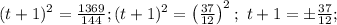 (t+1)^2=\frac{1369}{144}; (t+1)^2=\left(\frac{37}{12}\right)^2;\
t+1=\pm\frac{37}{12};

