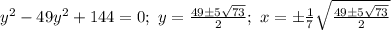 y^2-49y^2+144=0;\ y=\frac{49\pm 5\sqrt{73}}{2};\ 
x=\pm\frac{1}{7}\sqrt{\frac{49\pm5\sqrt{73}}{2}}