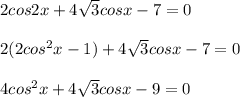2cos2x + 4 \sqrt{3} cosx - 7 = 0 \\ \\ 
2(2cos^2x - 1) + 4 \sqrt{3} cosx - 7 = 0 \\ \\ 
4cos^2x + 4 \sqrt{3} cosx - 9 = 0