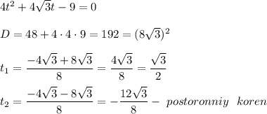 4t^2 + 4 \sqrt{3} t - 9 = 0 \\ \\ 
D = 48 + 4 \cdot 4 \cdot 9 = 192 = (8 \sqrt{3} )^2 \\ \\ 
t_1 = \dfrac{-4 \sqrt{3} +8 \sqrt{3} }{8} = \dfrac{4 \sqrt{3} }{8} = \dfrac{ \sqrt{3} }{2} \\ \\ 
t_2 = \dfrac{-4 \sqrt{3} -8 \sqrt{3} }{8} = -\dfrac{12 \sqrt{3} }{8} - \ postoronniy \ \ koren