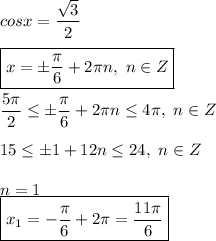 cosx = \dfrac{ \sqrt{3} }{2} \\ \\ 
\boxed{x = \pm \dfrac{ \pi }{6} +2 \pi n, \ n \in Z} \\ \\ 
 \dfrac{5 \pi }{2} \leq \pm \dfrac{ \pi }{6} +2 \pi n \leq 4 \pi , \ n \in Z \\ \\ 
15 \leq \pm 1 + 12n \leq 24, \ n \in Z \\ \\ 
n = 1 \\ 
\boxed{x_1 = - \dfrac{ \pi }{6} + 2 \pi = \dfrac{11 \pi }{6} }