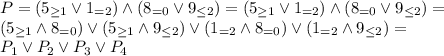 P=(5_{\geq 1} \lor 1_{=2}) \land(8_{=0} \lor 9_{\leq 2})=(5_{\geq 1}\lor1_{=2}) \land(8_{=0} \lor9_{\leq 2})= \\ 
(5_{\geq1}\land8_{=0})\lor(5_{\geq1}\land9_{\leq2})\lor(1_{=2}\land8_{=0})\lor(1_{=2}\land9_{\leq2})= \\ P_1 \lor P_2 \lor P_3 \lor P_4