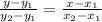 \frac{y-y_{1} }{ y_{2}- y_{1} } = \frac{x- x_{1} }{ x_{2}- x_{1} }