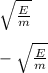 \sqrt{ \frac{E}{m} } \\ \\ 
- \sqrt{ \frac{E}{m} } 

