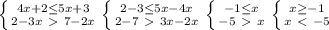 \left \{ {{4x+2 \leq 5x+3} \atop {2-3x\ \textgreater \ 7-2x}} \right. 
 \left \{ {{2-3 \leq 5x-4x} \atop {2-7\ \textgreater \ 3x-2x}} \right. 
 \left \{ {{-1 \leq x} \atop {-5\ \textgreater \ x}} \right. 
 \left \{ {{x \geq -1} \atop {x\ \textless \ -5}} \right.
