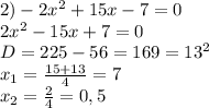 2) -2x^2+15x-7=0
\\2x^2-15x+7=0
\\D=225-56=169=13^2
\\x_1= \frac{15+13}{4} =7
\\x_2= \frac{2}{4}=0,5