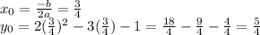 x_0= \frac{-b}{2a}= \frac{3}{4}\\
y_0= 2(\frac{3}{4})^2-3(\frac{3}{4})-1= \frac{18}{4} - \frac{9}{4}- \frac{4}{4}= \frac{5}{4}